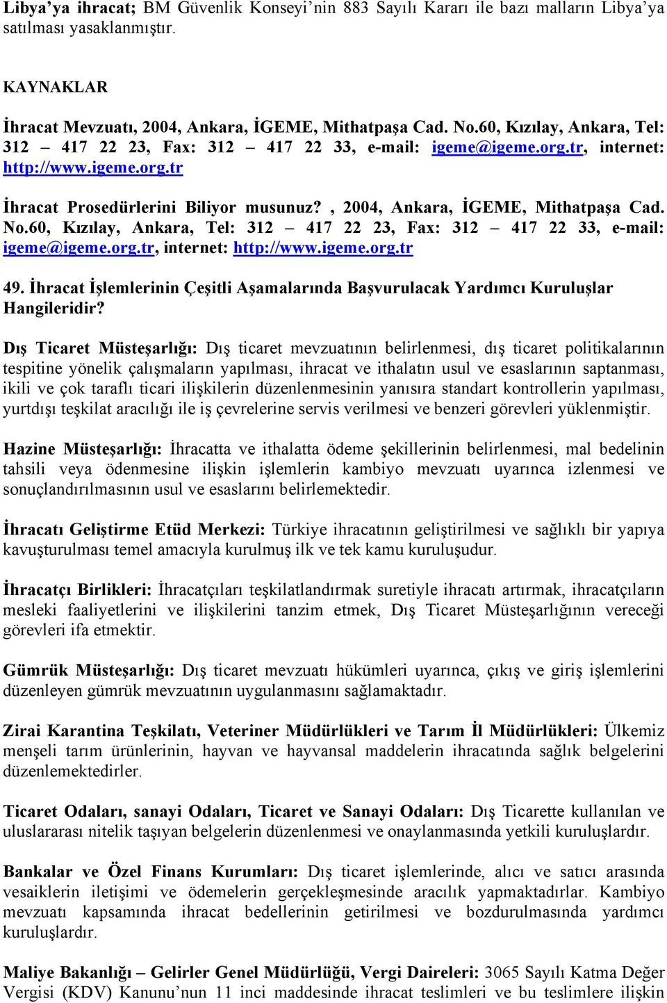 No.60, Kızılay, Ankara, Tel: 312 417 22 23, Fax: 312 417 22 33, e-mail: igeme@igeme.org.tr, internet: http://www.igeme.org.tr 49.