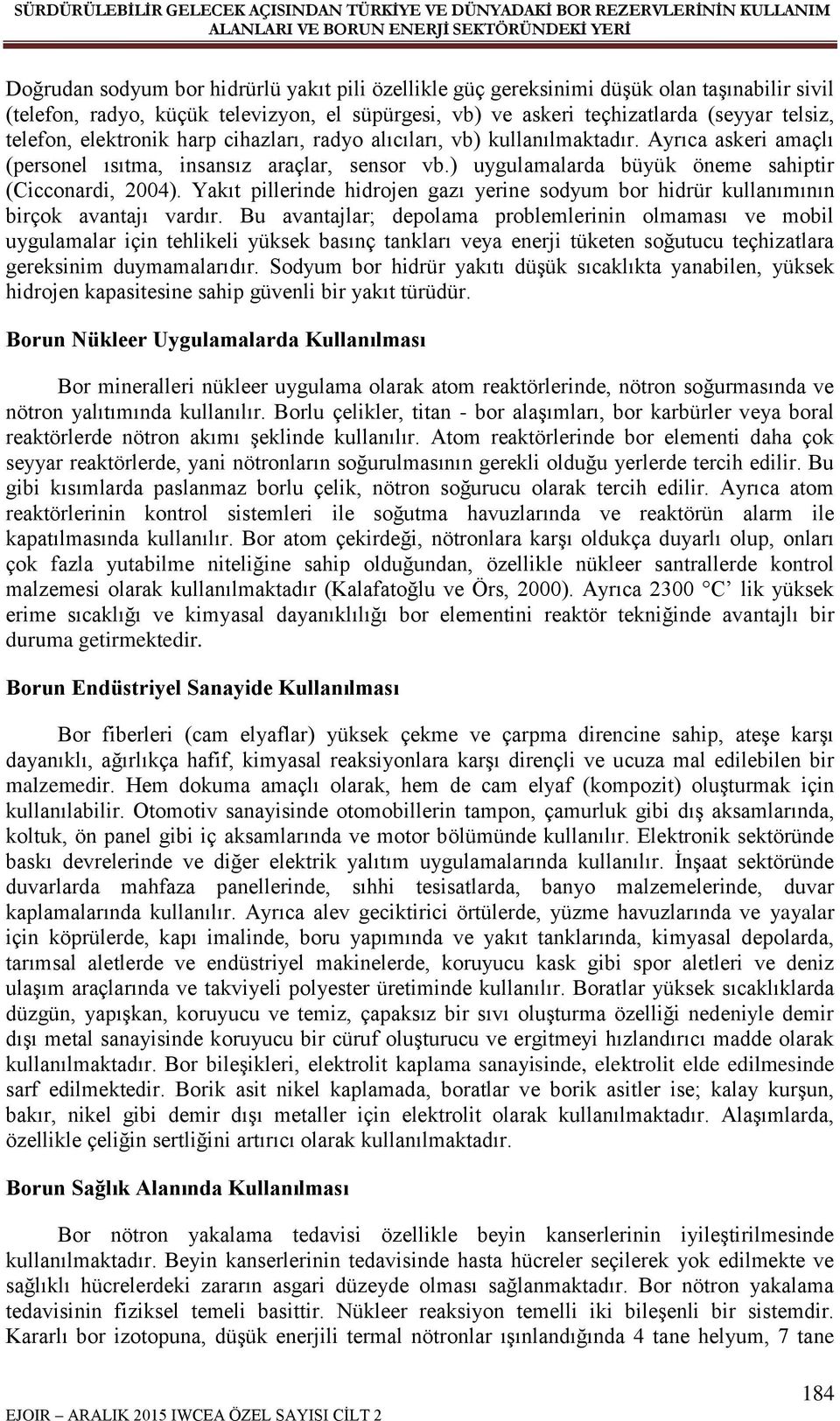 Yakıt pillerinde hidrojen gazı yerine sodyum bor hidrür kullanımının birçok avantajı vardır.