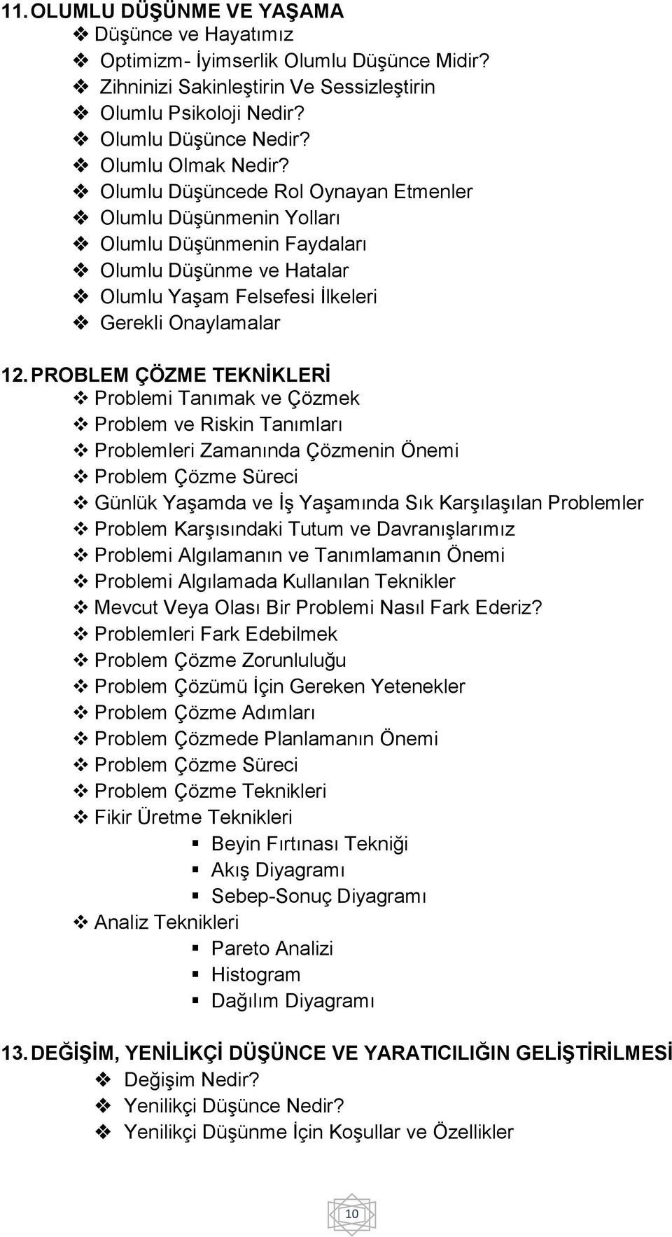 PROBLEM ÇÖZME TEKNİKLERİ Problemi Tanımak ve Çözmek Problem ve Riskin Tanımları Problemleri Zamanında Çözmenin Önemi Problem Çözme Süreci Günlük Yaşamda ve İş Yaşamında Sık Karşılaşılan Problemler