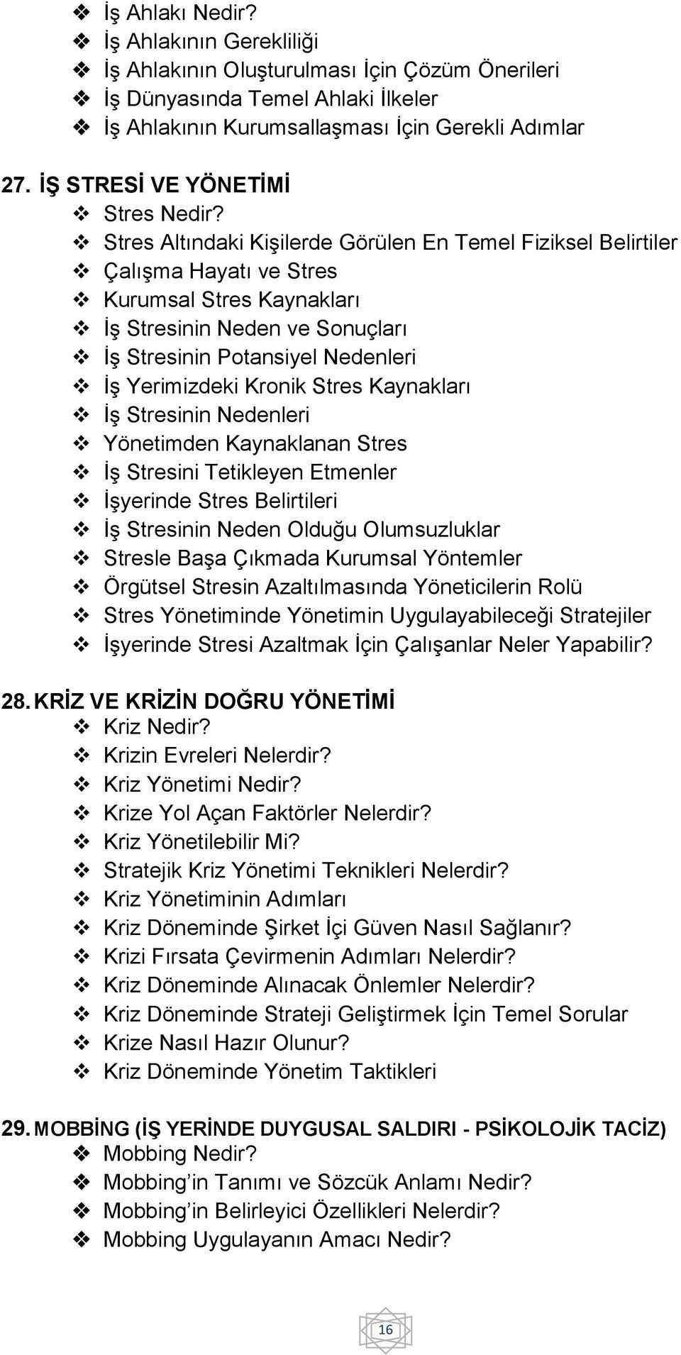 Stres Altındaki Kişilerde Görülen En Temel Fiziksel Belirtiler Çalışma Hayatı ve Stres Kurumsal Stres Kaynakları İş Stresinin Neden ve Sonuçları İş Stresinin Potansiyel Nedenleri İş Yerimizdeki