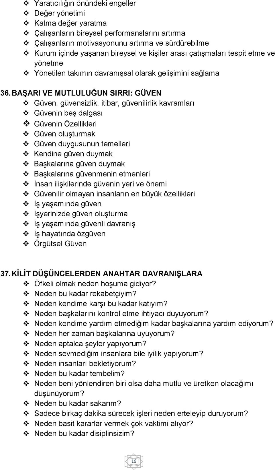 BAŞARI VE MUTLULUĞUN SIRRI: GÜVEN Güven, güvensizlik, itibar, güvenilirlik kavramları Güvenin beş dalgası Güvenin Özellikleri Güven oluşturmak Güven duygusunun temelleri Kendine güven duymak