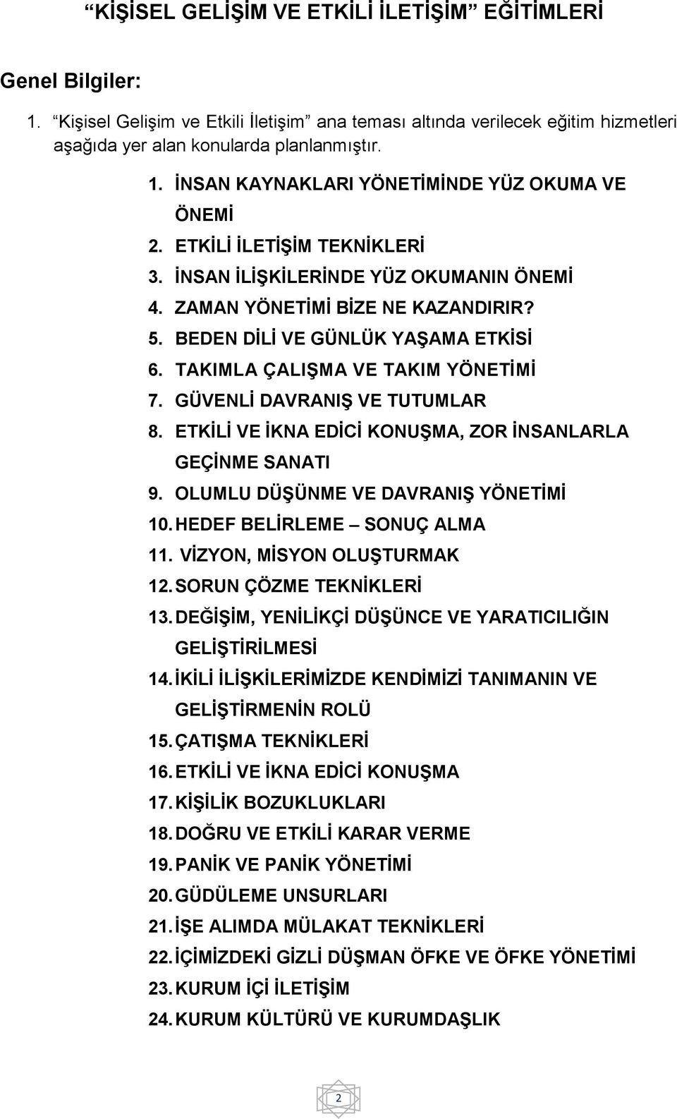 GÜVENLİ DAVRANIŞ VE TUTUMLAR 8. ETKİLİ VE İKNA EDİCİ KONUŞMA, ZOR İNSANLARLA GEÇİNME SANATI 9. OLUMLU DÜŞÜNME VE DAVRANIŞ YÖNETİMİ 10. HEDEF BELİRLEME SONUÇ ALMA 11. VİZYON, MİSYON OLUŞTURMAK 12.