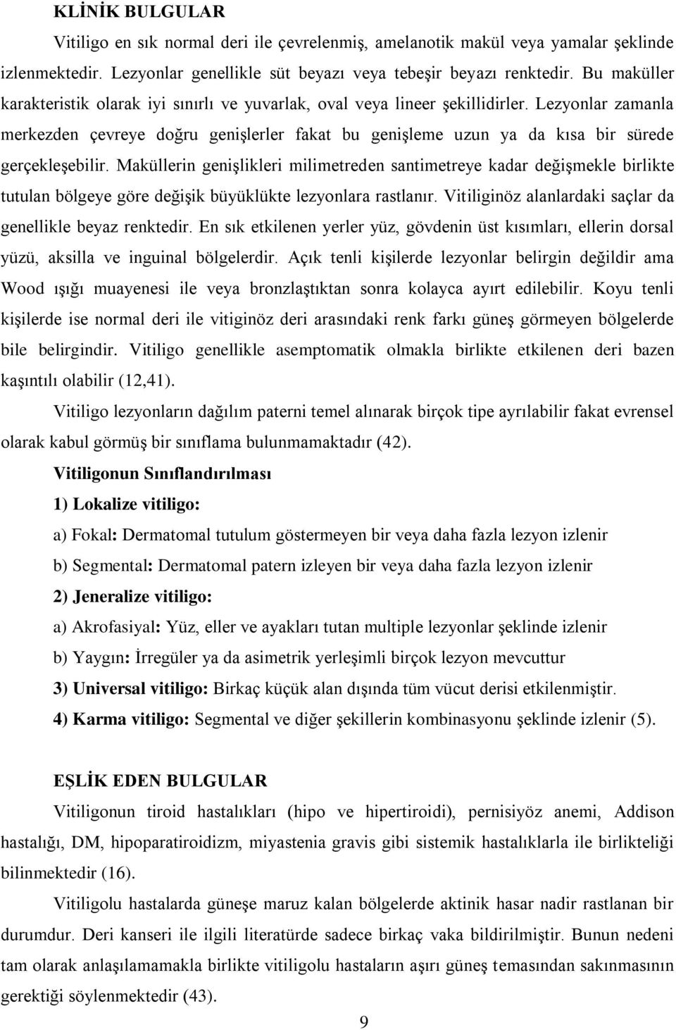 Lezyonlar zamanla merkezden çevreye doğru genişlerler fakat bu genişleme uzun ya da kısa bir sürede gerçekleşebilir.