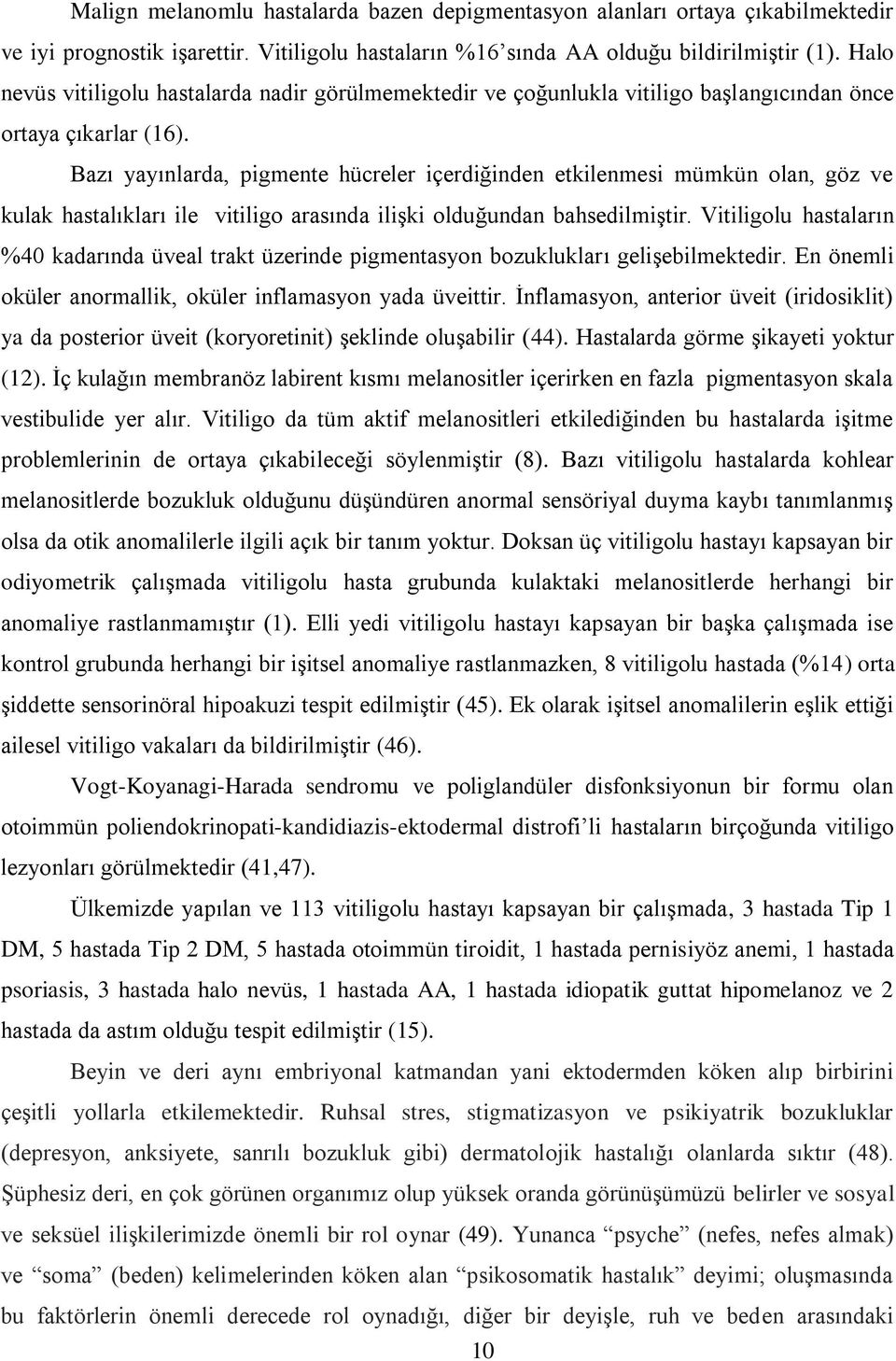 Bazı yayınlarda, pigmente hücreler içerdiğinden etkilenmesi mümkün olan, göz ve kulak hastalıkları ile vitiligo arasında ilişki olduğundan bahsedilmiştir.