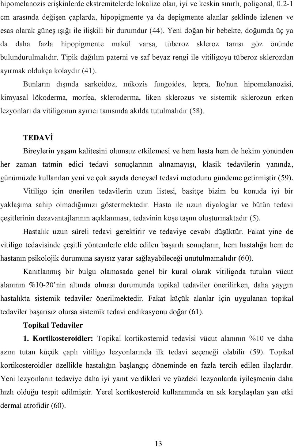 Yeni doğan bir bebekte, doğumda üç ya da daha fazla hipopigmente makül varsa, tüberoz skleroz tanısı göz önünde bulundurulmalıdır.