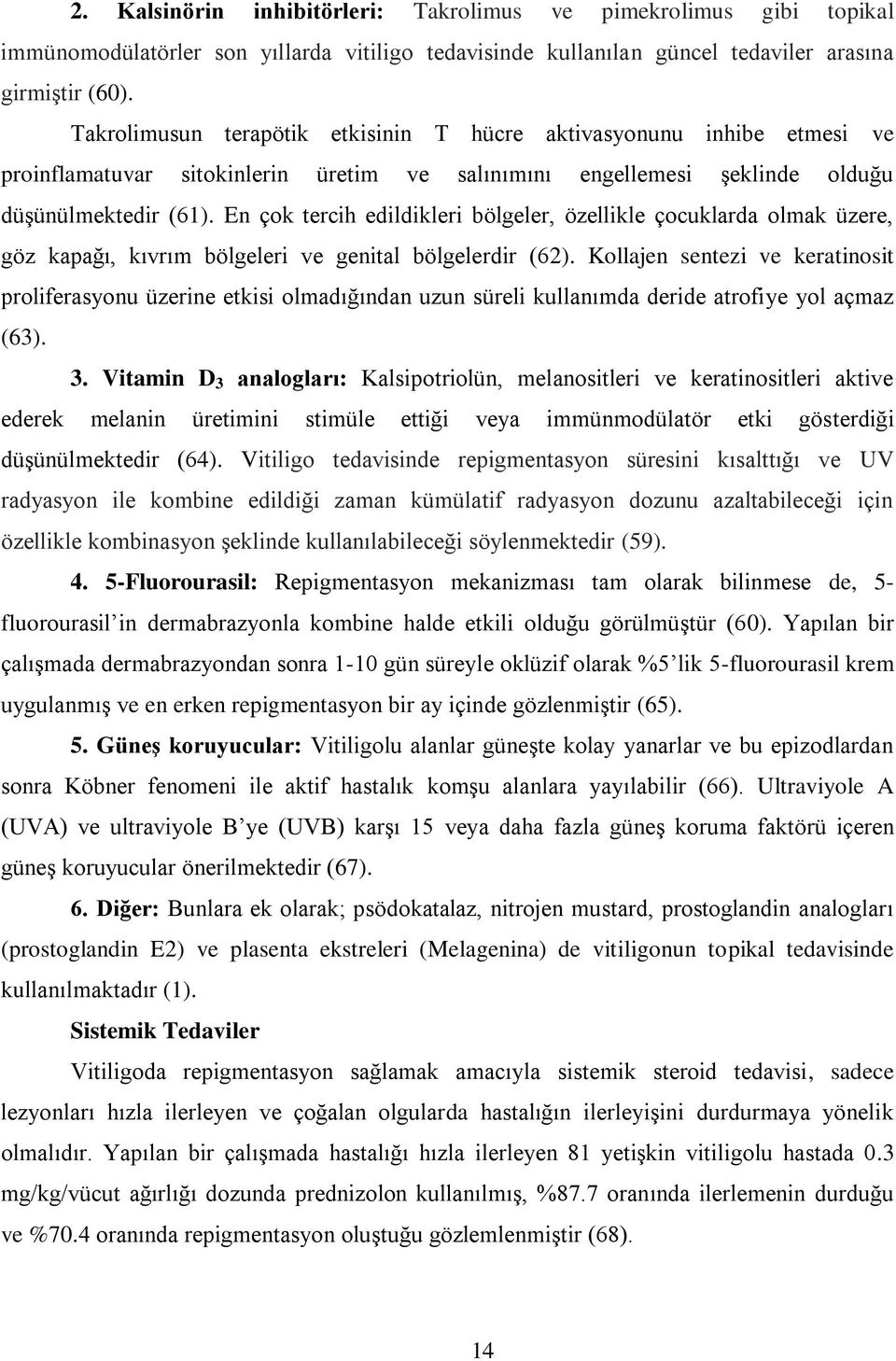 En çok tercih edildikleri bölgeler, özellikle çocuklarda olmak üzere, göz kapağı, kıvrım bölgeleri ve genital bölgelerdir (62).