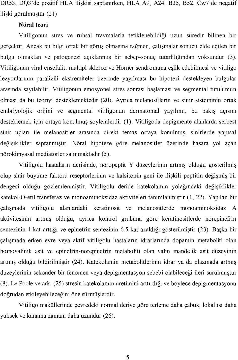 Vitiligonun viral ensefalit, multipl skleroz ve Horner sendromuna eşlik edebilmesi ve vitiligo lezyonlarının paralizili ekstremiteler üzerinde yayılması bu hipotezi destekleyen bulgular arasında