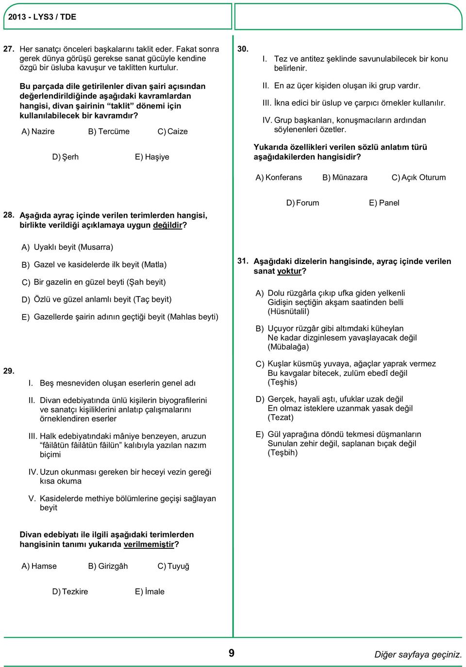 Nazire Tercüme Caize Şerh Haşiye 30. I. Tez ve antitez şeklinde savunulabilecek bir konu belirlenir. II. En az üçer kişiden oluşan iki grup vardır. III.