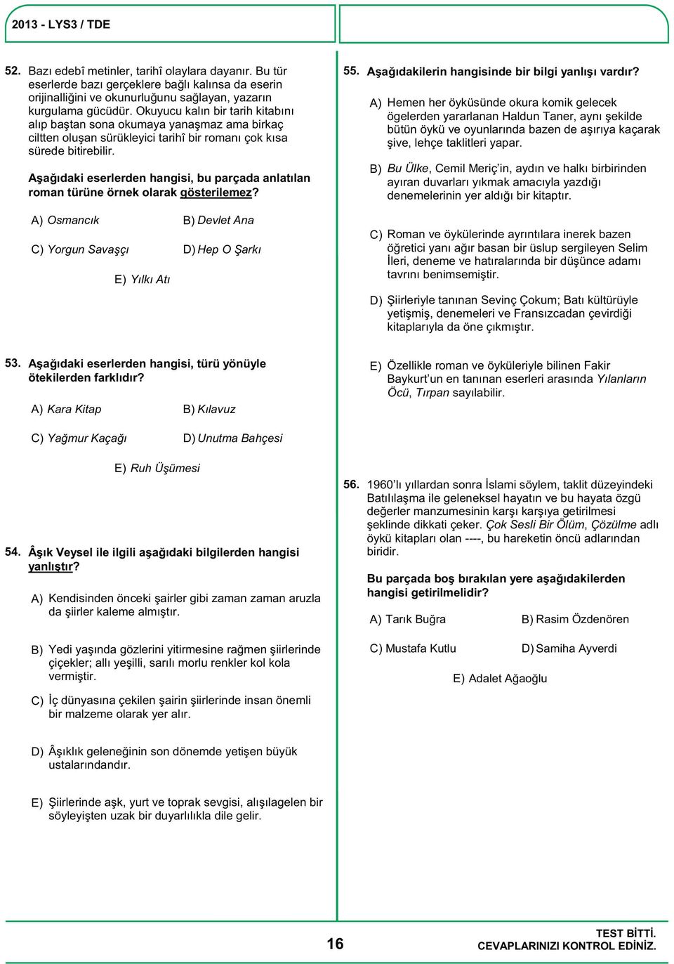 Aşağıdaki eserlerden hangisi, bu parçada anlatılan roman türüne örnek olarak gösterilemez? Osmancık Devlet Ana Yorgun Savaşçı Hep O Şarkı Yılkı Atı 55.