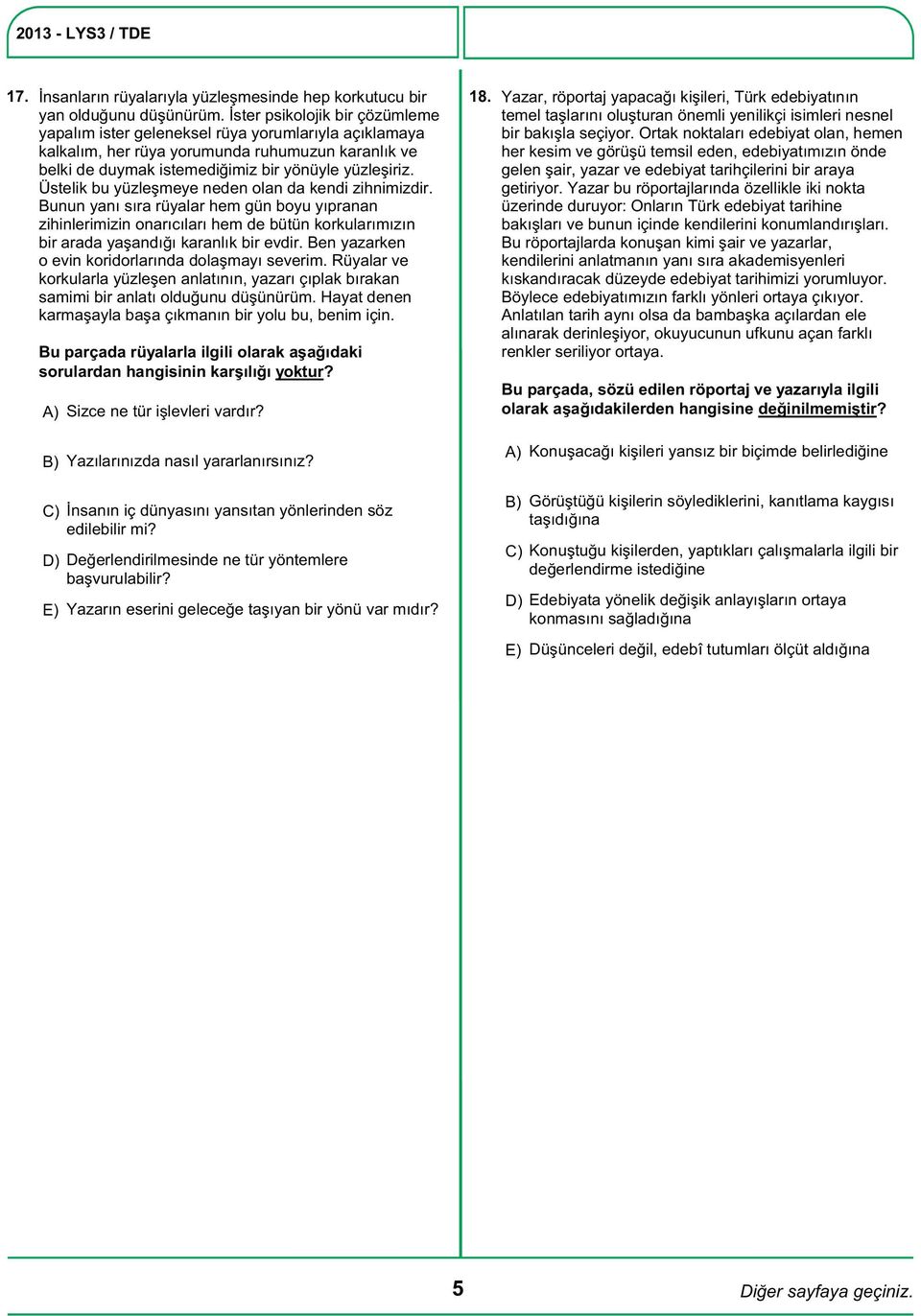 Üstelik bu yüzleşmeye neden olan da kendi zihnimizdir. Bunun yanı sıra rüyalar hem gün boyu yıpranan zihinlerimizin onarıcıları hem de bütün korkularımızın bir arada yaşandığı karanlık bir evdir.