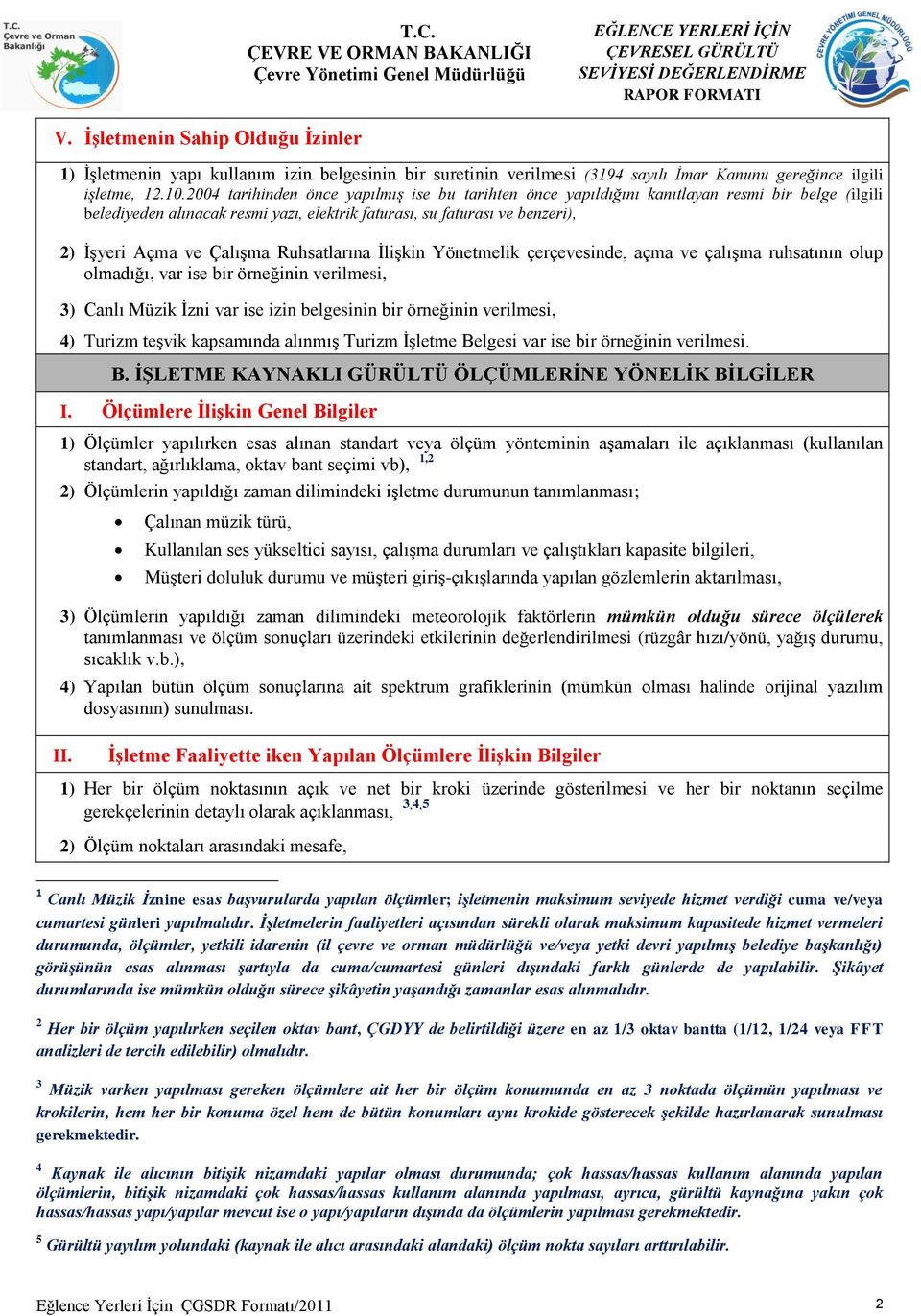 Çalışma Ruhsatlarına İlişkin Yönetmelik çerçevesinde, açma ve çalışma ruhsatının olup olmadığı, var ise bir örneğinin verilmesi, 3) Canlı Müzik İzni var ise izin belgesinin bir örneğinin verilmesi,