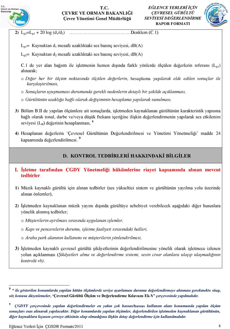 sonuçlar ile karşılaştırılması, o Sonuçların uyuşmaması durumunda gerekli nedenlerin detaylı bir şekilde açıklanması, o Gürültünün uzaklığa bağlı olarak değişiminin hesaplama yapılarak sunulması, 3)