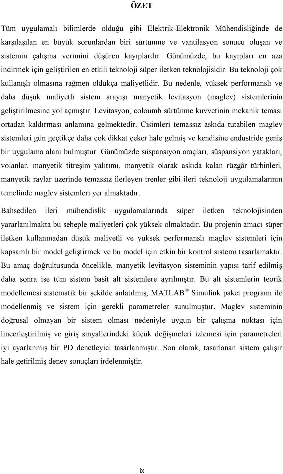 Bu nedenle, yüksek performanslı ve daha düģük maliyetli sistem arayıģı manyetik levitasyon (maglev) sistemlerinin geliģtirilmesine yol açmıģtır.