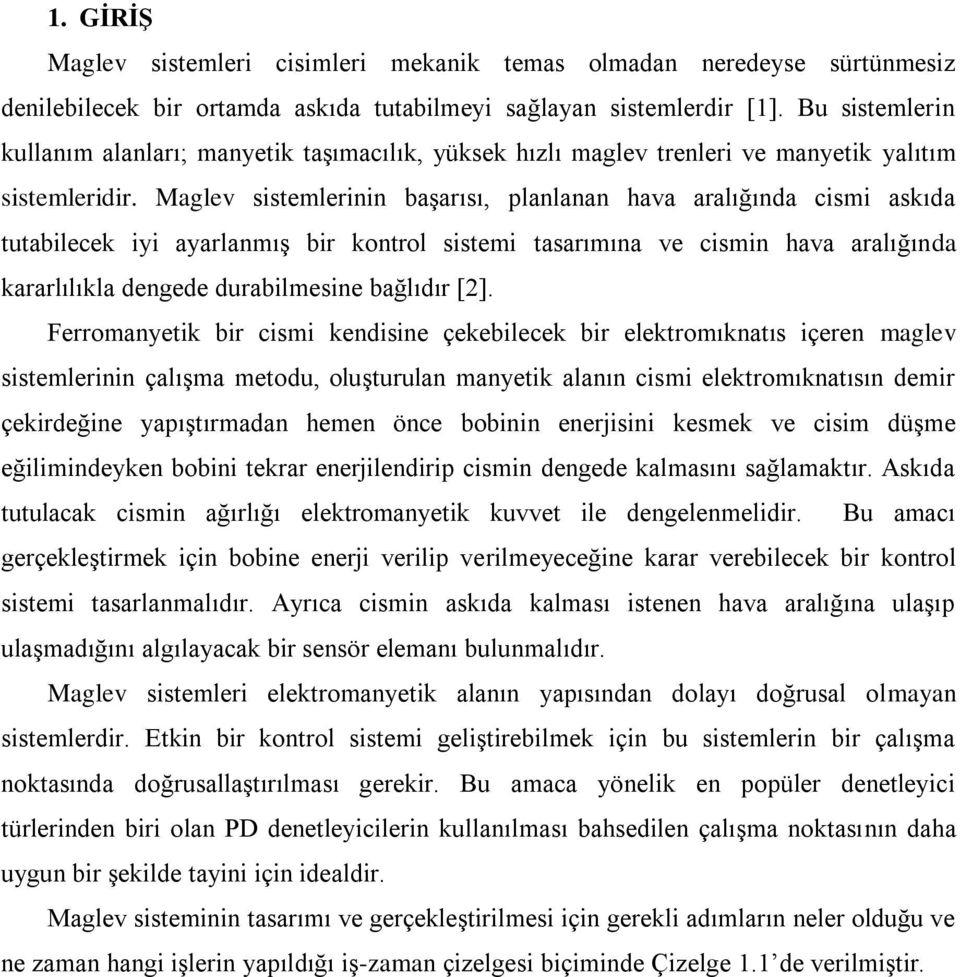 Maglev sistemlerinin baģarısı, planlanan hava aralığında cismi askıda tutabilecek iyi ayarlanmıģ bir kontrol sistemi tasarımına ve cismin hava aralığında kararlılıkla dengede durabilmesine bağlıdır