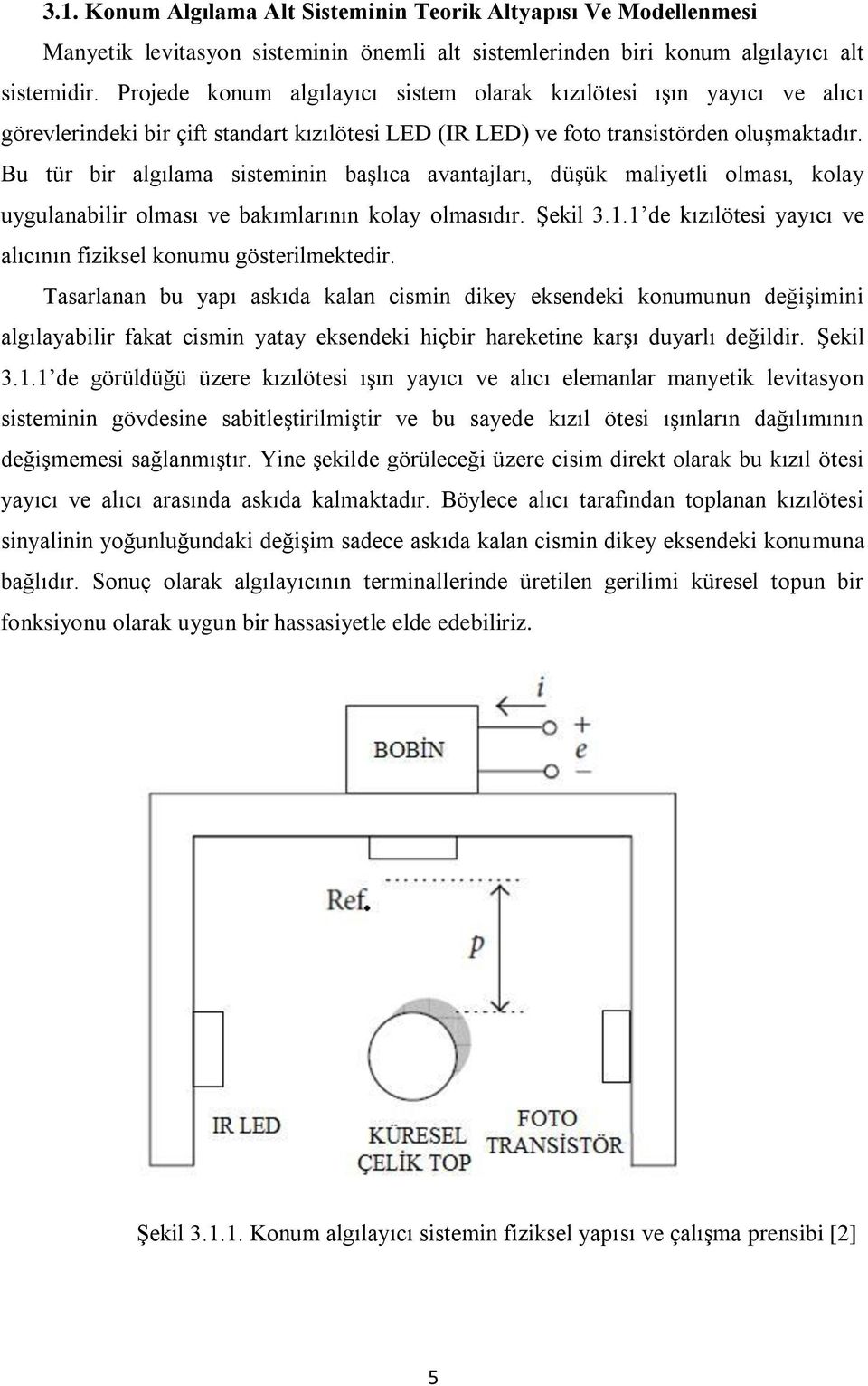 Bu tür bir algılama sisteminin baģlıca avantajları, düģük maliyetli olması, kolay uygulanabilir olması ve bakımlarının kolay olmasıdır. ġekil 3.1.