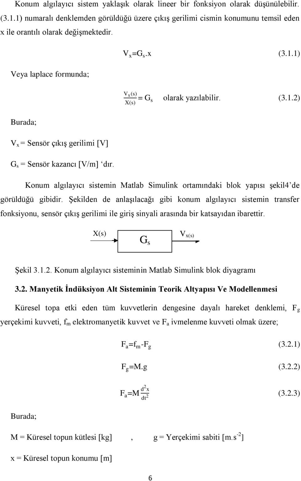 Veya laplace formunda; Burada; V x = Sensör çıkıģ gerilimi [V] G s = Sensör kazancı [V/m] dır. V x =G s.x (3.1.