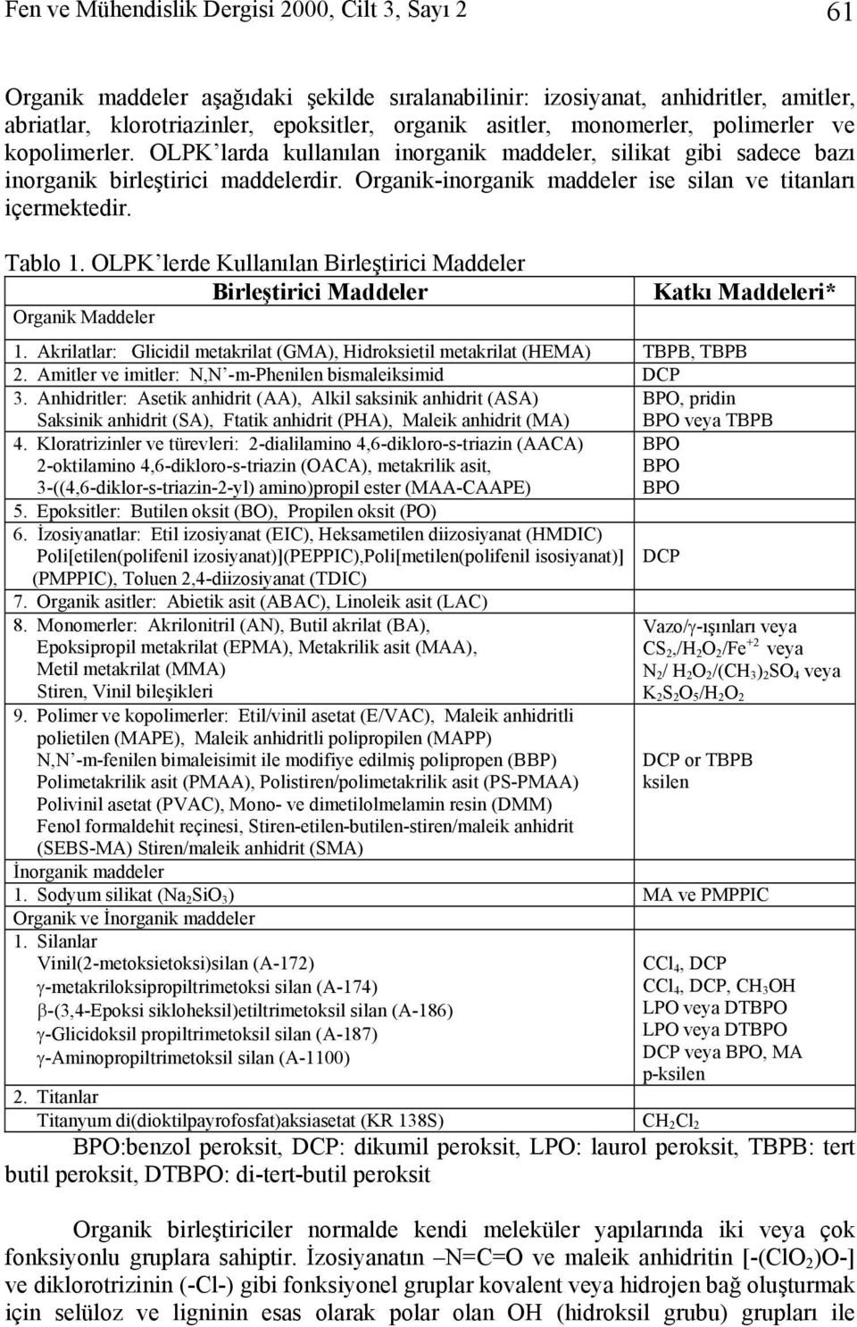 Organik-inorganik maddeler ise silan ve titanları içermektedir. Tablo 1. OLPK lerde Kullanılan Birleştirici Maddeler Birleştirici Maddeler Organik Maddeler Katkı Maddeleri* 1.