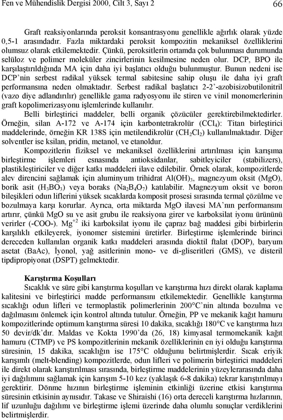 Çünkü, peroksitlerin ortamda çok bulunması durumunda selüloz ve polimer moleküler zincirlerinin kesilmesine neden olur. DCP, BPO ile karşılaştırıldığında MA için daha iyi başlatıcı olduğu bulunmuştur.