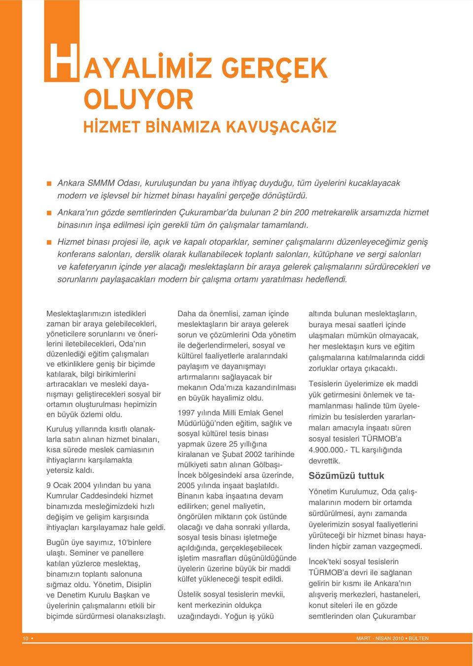 Hizmet binas projesi ile, aç k ve kapal otoparklar, seminer çal flmalar n düzenleyece imiz genifl konferans salonlar, derslik olarak kullanabilecek toplant salonlar, kütüphane ve sergi salonlar ve