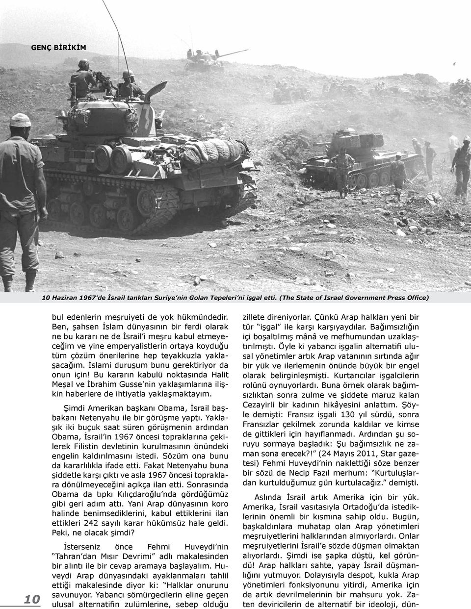 İslami duruşum bunu gerektiriyor da onun için! Bu kararın kabulü noktasında Halit Meşal ve İbrahim Gusse nin yaklaşımlarına ilişkin haberlere de ihtiyatla yaklaşmaktayım.