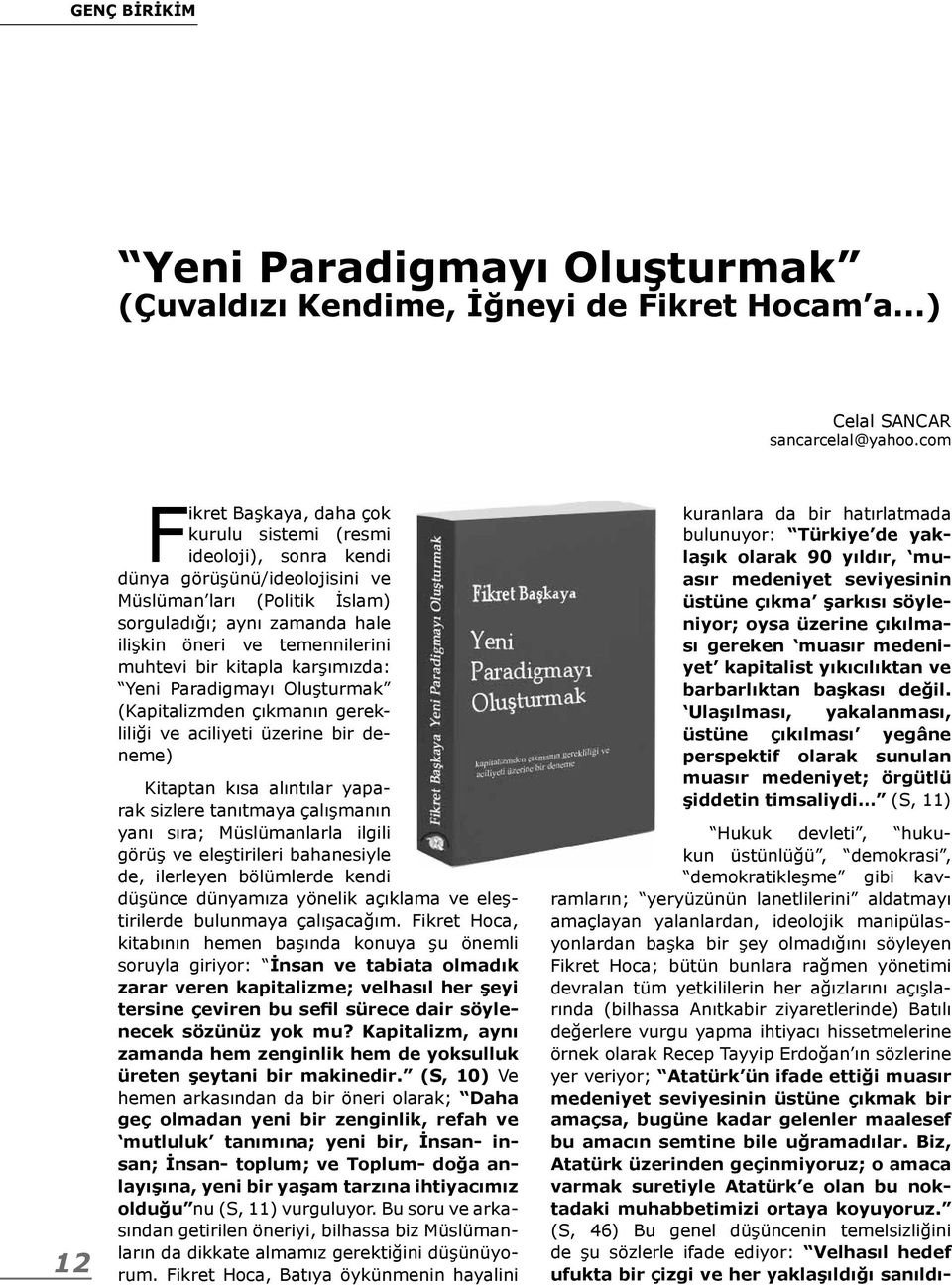 muhtevi bir kitapla karşımızda: Yeni Paradigmayı Oluşturmak (Kapitalizmden çıkmanın gerekliliği ve aciliyeti üzerine bir deneme) Kitaptan kısa alıntılar yaparak sizlere tanıtmaya çalışmanın yanı