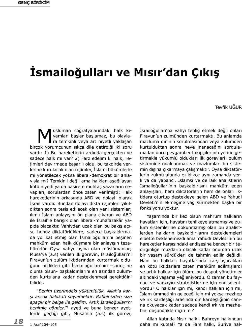 2) Farz edelim ki halk, rejimleri devirmede başarılı oldu, bu takdirde yerlerine kurulacak olan rejimler, İslami hükümlerle mi yönetilecek yoksa liberal-demokrat bir anlayışla mı?