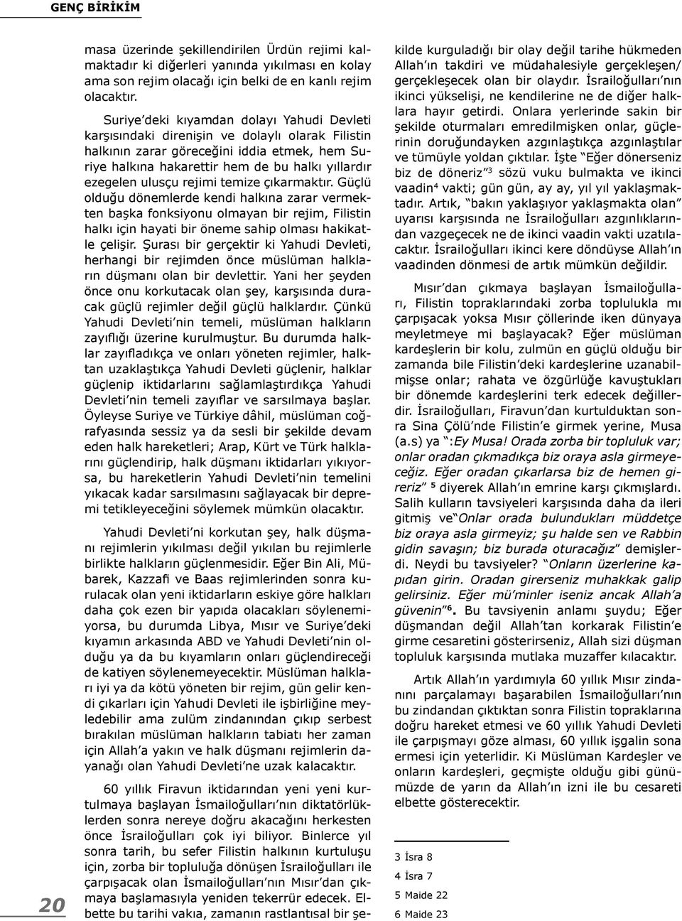 ulusçu rejimi temize çıkarmaktır. Güçlü olduğu dönemlerde kendi halkına zarar vermekten başka fonksiyonu olmayan bir rejim, Filistin halkı için hayati bir öneme sahip olması hakikatle çelişir.