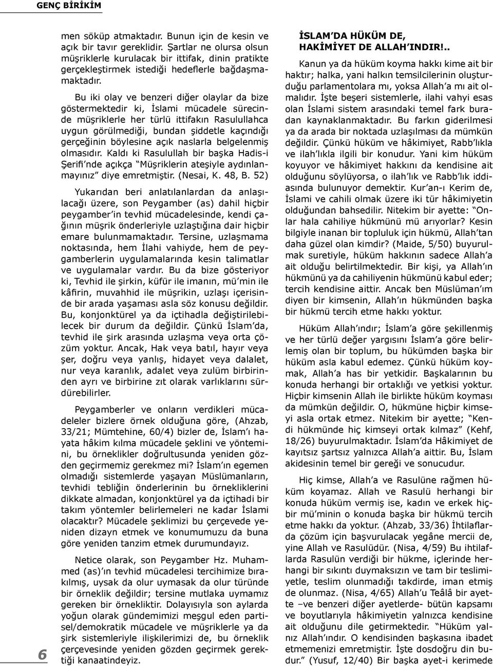 Bu iki olay ve benzeri diğer olaylar da bize göstermektedir ki, İslami mücadele sürecinde müşriklerle her türlü ittifakın Rasulullahca uygun görülmediği, bundan şiddetle kaçındığı gerçeğinin