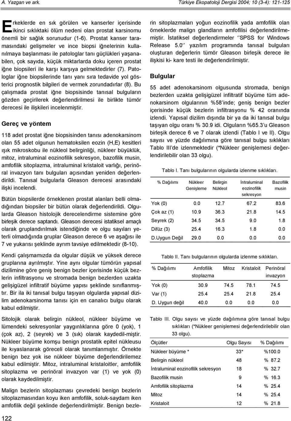 Prostat kanser taramasındaki gelişmeler ve ince biopsi iğnelerinin kullanılmaya başlanması ile patologlar tanı güçlükleri yaşanabilen, çok sayıda, küçük miktarlarda doku içeren prostat iğne