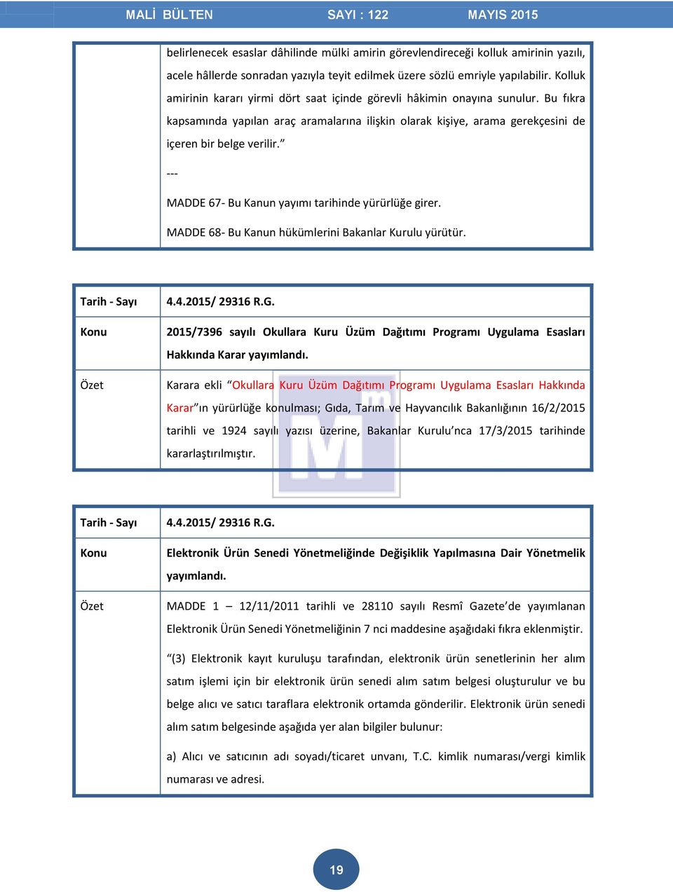 --- MADDE 67- Bu Kanun yayımı tarihinde yürürlüğe girer. MADDE 68- Bu Kanun hükümlerini Bakanlar Kurulu yürütür. 4.4.2015/ 29316 R.G.