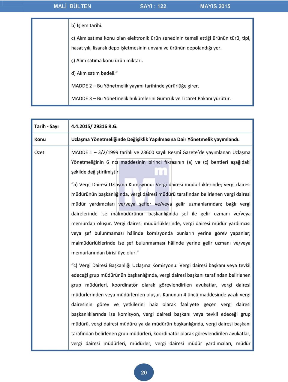 mrük ve Ticaret Bakanı yürütür. 4.4.2015/ 29316 R.G. Uzlaşma Yönetmeliğinde Değişiklik Yapılmasına Dair Yönetmelik yayımlandı.