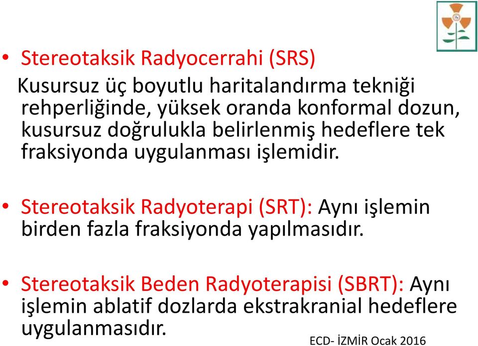 işlemidir. Stereotaksik Radyoterapi (SRT): Aynı işlemin birden fazla fraksiyonda yapılmasıdır.