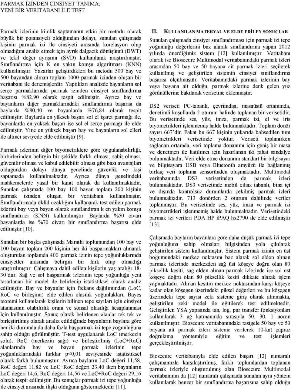 Yazarlar geliştirdikleri bu metodu 500 bay ve 500 bayandan alınan toplam 1000 parmak izinden oluşan bir veritabanı ile denemişlerdir.