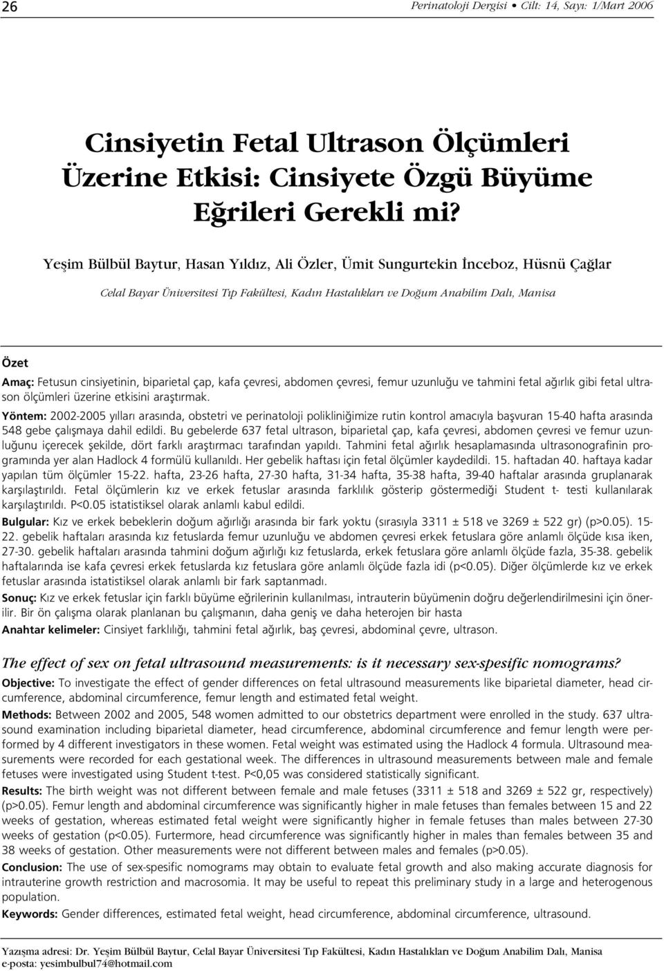 cinsiyetinin, biparietal çap, kafa çevresi, abdomen çevresi, femur uzunlu u ve tahmini fetal a rl k gibi fetal ultrason ölçümleri üzerine etkisini araflt rmak.