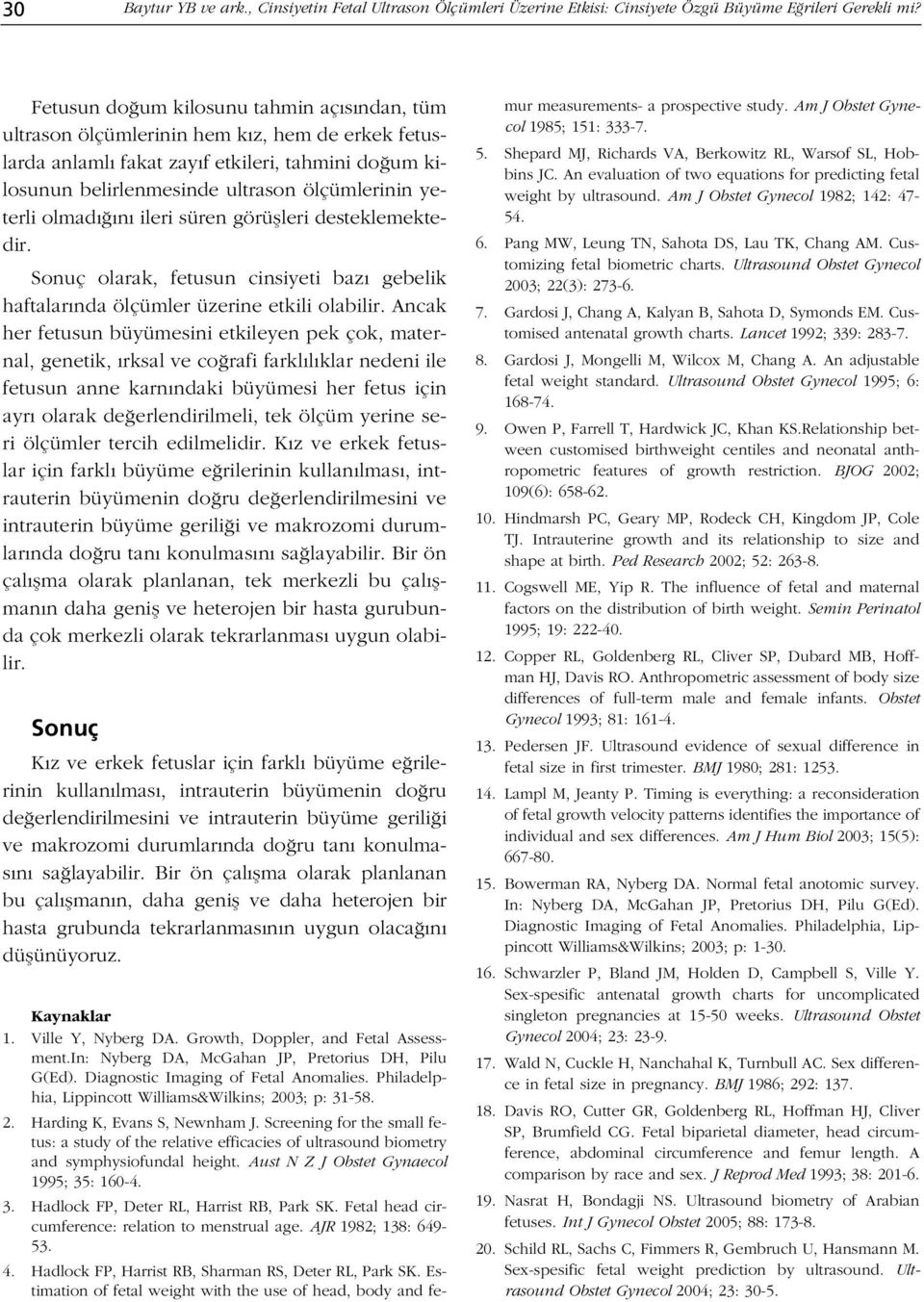 olmad n ileri süren görüflleri desteklemektedir. Sonuç olarak, fetusun cinsiyeti baz gebelik haftalar nda ölçümler üzerine etkili olabilir.