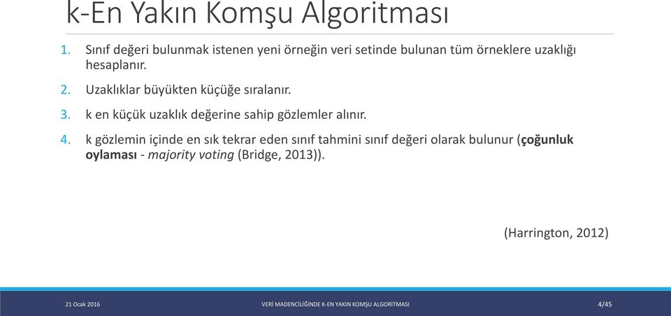 Uzaklıklar büyükten küçüğe sıralanır. 3. k en küçük uzaklık değerine sahip gözlemler alınır. 4.