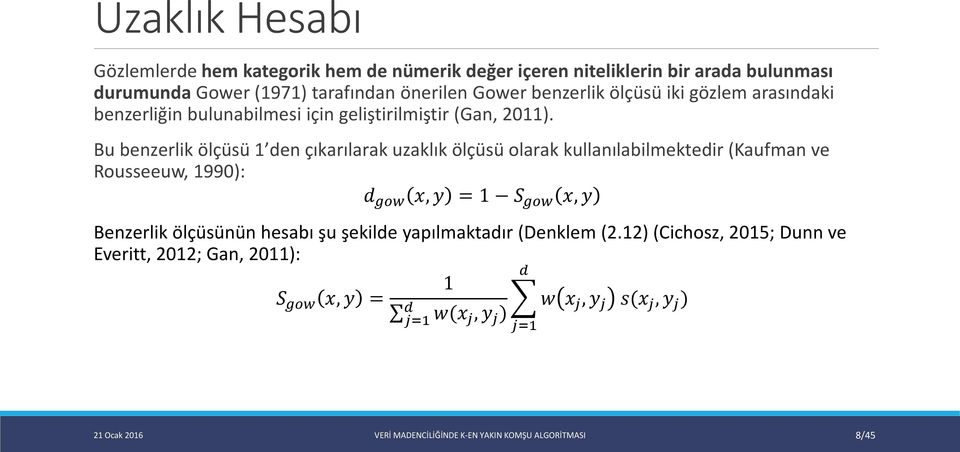 Bu benzerlik ölçüsü 1 den çıkarılarak uzaklık ölçüsü olarak kullanılabilmektedir (Kaufman ve Rousseeuw, 1990): dd gggggg xx, yy = 1 SS gggggg xx, yy Benzerlik ölçüsünün