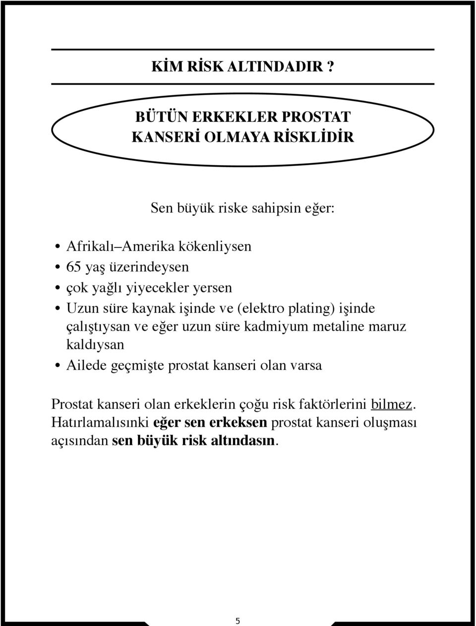 üzerindeysen çok yağlı yiyecekler yersen Uzun süre kaynak işinde ve (elektro plating) işinde çalıştıysan ve eğer uzun süre