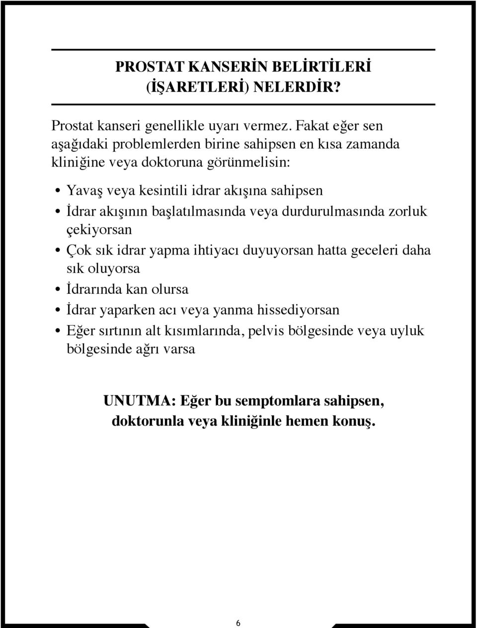 İdrar akışının başlatılmasında veya durdurulmasında zorluk çekiyorsan Çok sık idrar yapma ihtiyacı duyuyorsan hatta geceleri daha sık oluyorsa İdrarında