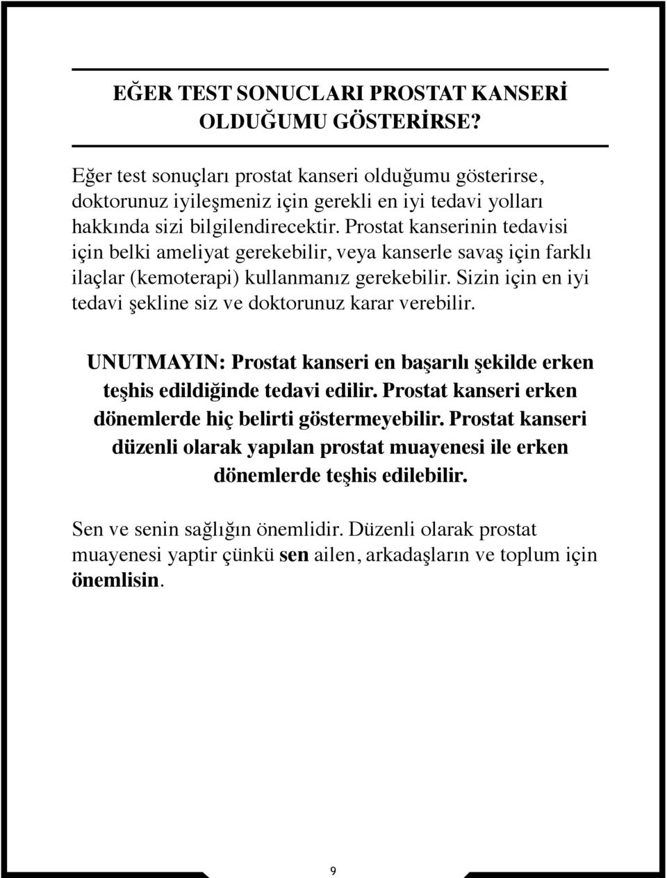 Prostat kanserinin tedavisi için belki ameliyat gerekebilir, veya kanserle savaş için farklı ilaçlar (kemoterapi) kullanmanız gerekebilir.