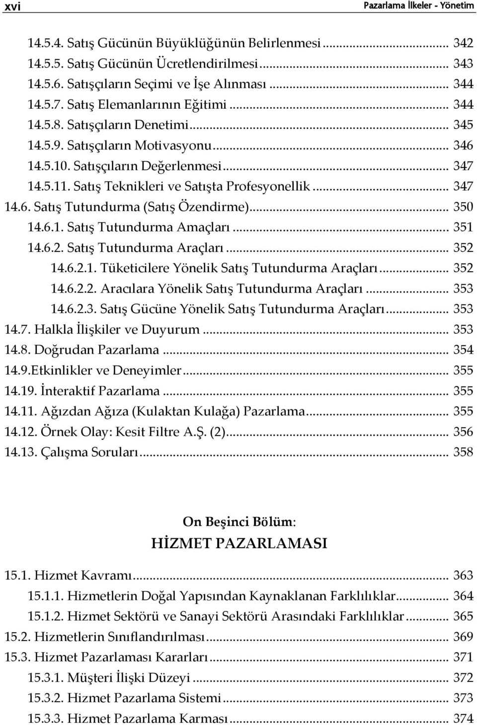 Satış Teknikleri ve Satışta Profesyonellik... 347 14.6. Satış Tutundurma (Satış Özendirme)... 350 14.6.1. Satış Tutundurma Amaçları... 351 14.6.2. Satış Tutundurma Araçları... 352 14.6.2.1. Tüketicilere Yönelik Satış Tutundurma Araçları.