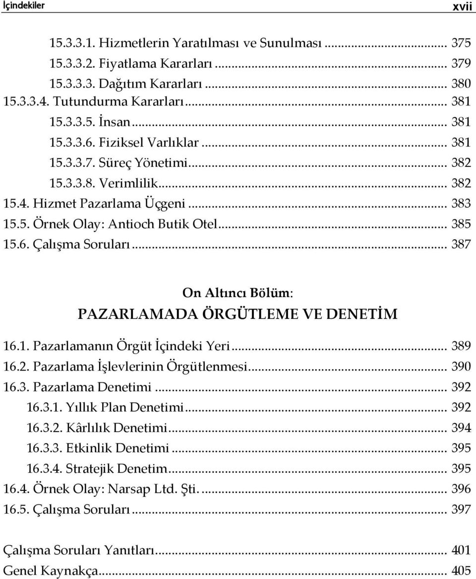 .. 387 On Altıncı Bölüm: PAZARLAMADA ÖRGÜTLEME VE DENETİM 16.1. Pazarlamanın Örgüt İçindeki Yeri... 389 16.2. Pazarlama İşlevlerinin Örgütlenmesi... 390 16.3. Pazarlama Denetimi... 392 16.3.1. Yıllık Plan Denetimi.