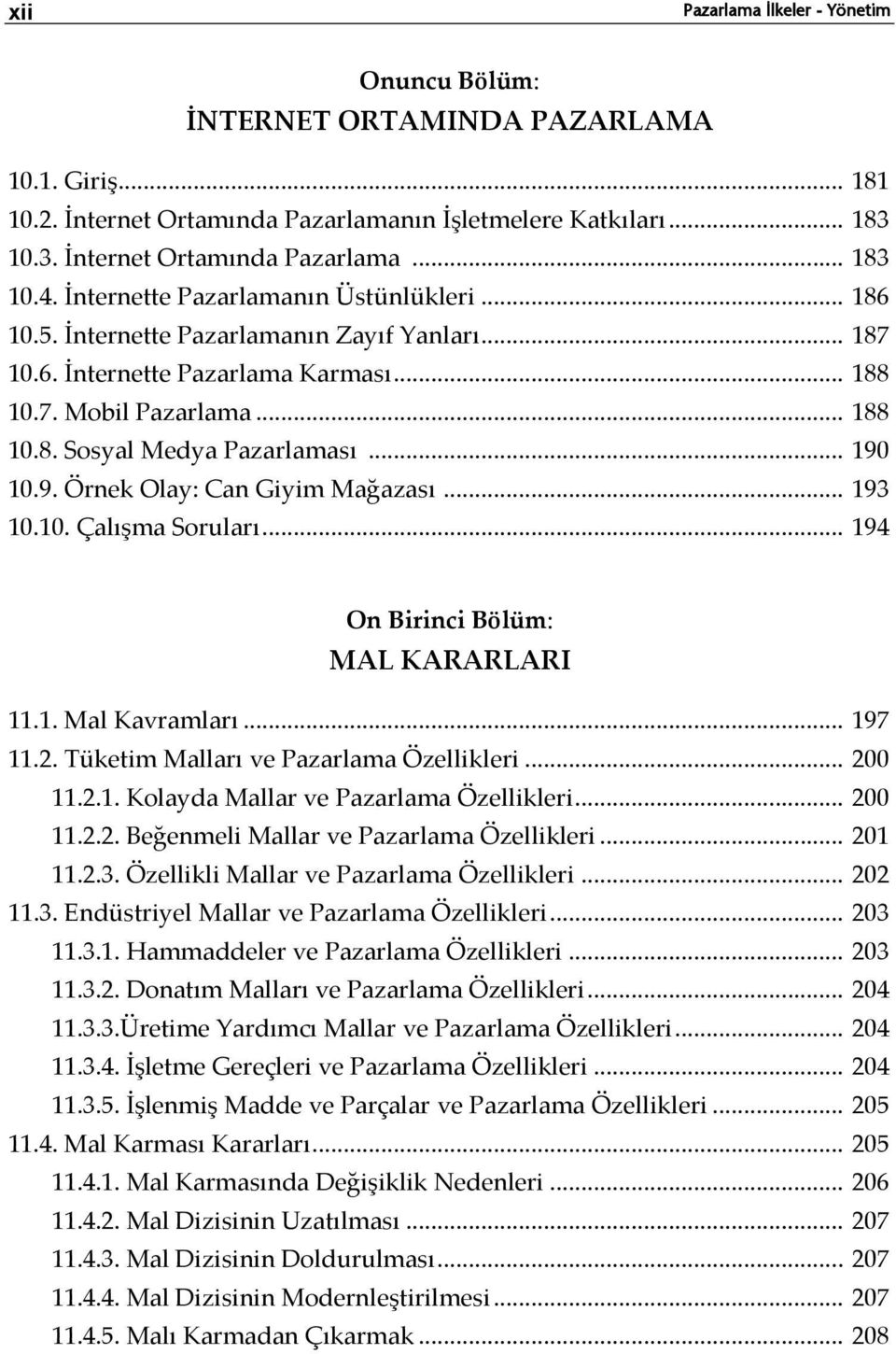 .. 190 10.9. Örnek Olay: Can Giyim Mağazası... 193 10.10. Çalışma Soruları... 194 On Birinci Bölüm: MAL KARARLARI 11.1. Mal Kavramları... 197 11.2. Tüketim Malları ve Pazarlama Özellikleri... 200 11.