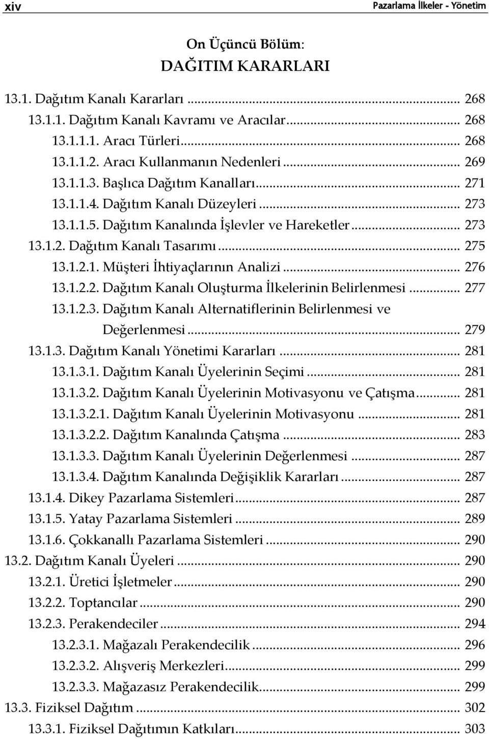 .. 276 13.1.2.2. Dağıtım Kanalı Oluşturma İlkelerinin Belirlenmesi... 277 13.1.2.3. Dağıtım Kanalı Alternatiflerinin Belirlenmesi ve Değerlenmesi... 279 13.1.3. Dağıtım Kanalı Yönetimi Kararları.