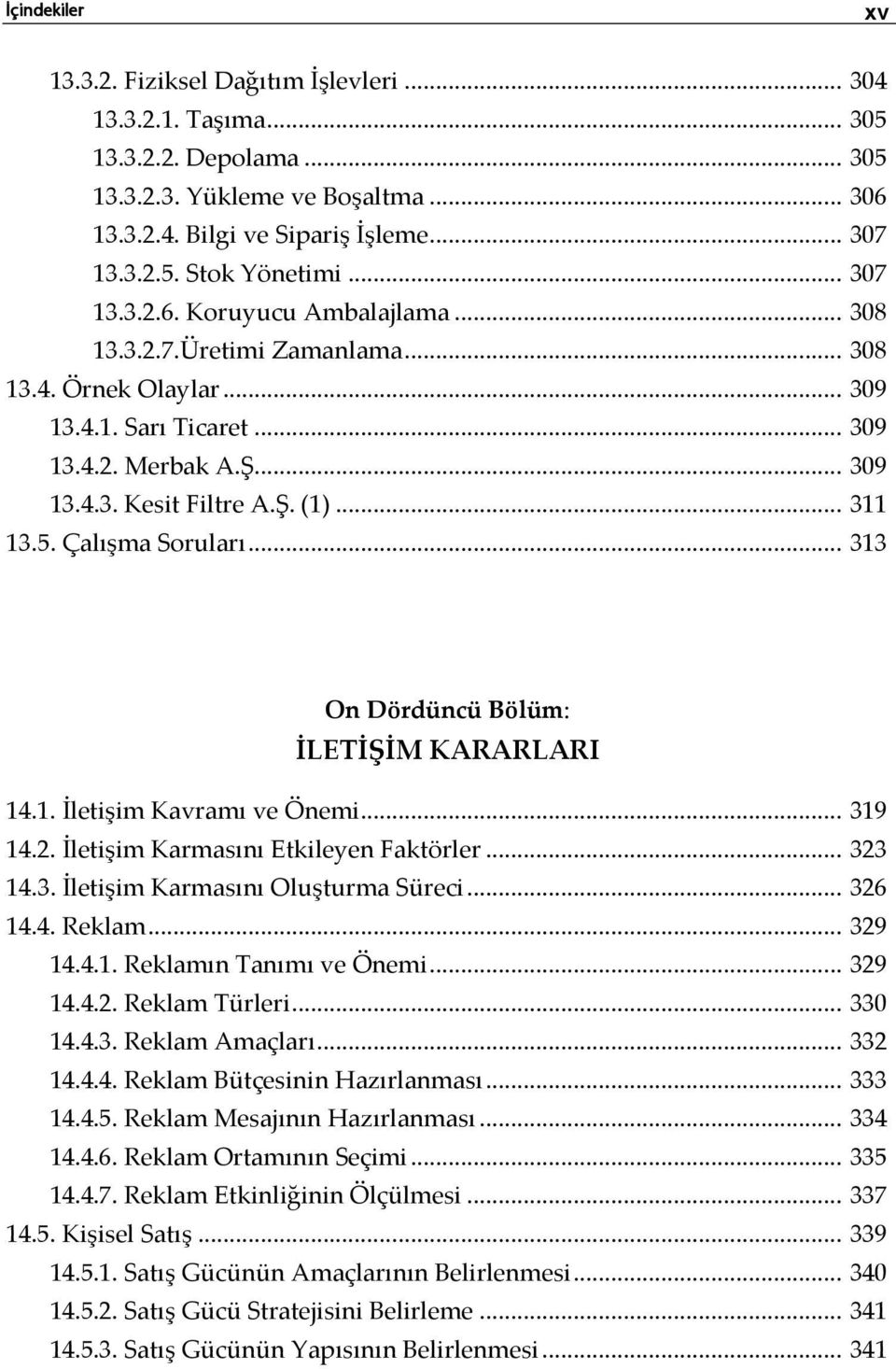 5. Çalışma Soruları... 313 On Dördüncü Bölüm: İLETİŞİM KARARLARI 14.1. İletişim Kavramı ve Önemi... 319 14.2. İletişim Karmasını Etkileyen Faktörler... 323 14.3. İletişim Karmasını Oluşturma Süreci.