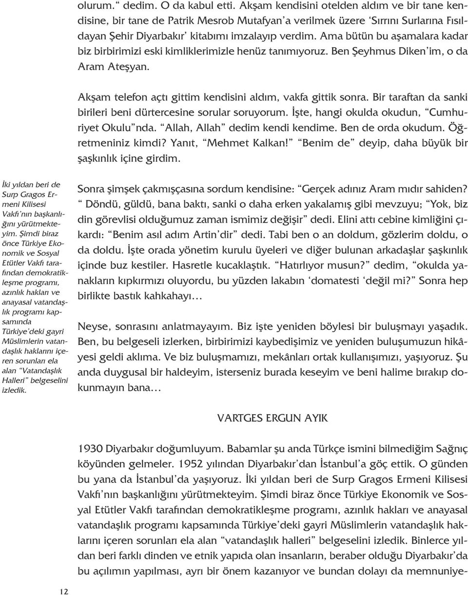 haklarını içeren sorunları ela alan Vatandaşlık Halleri belgeselini izledik. 12 olurum. dedim. O da kabul etti.