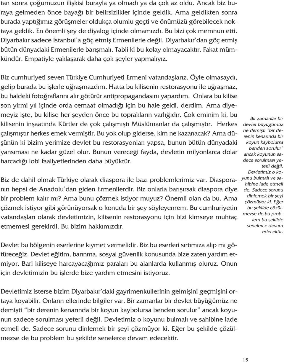 Diyarbakır sadece İstanbul a göç etmiş Ermenilerle değil, Diyarbakır dan göç etmiş bütün dünyadaki Ermenilerle barışmalı. Tabiî ki bu kolay olmayacaktır. Fakat mümkündür.