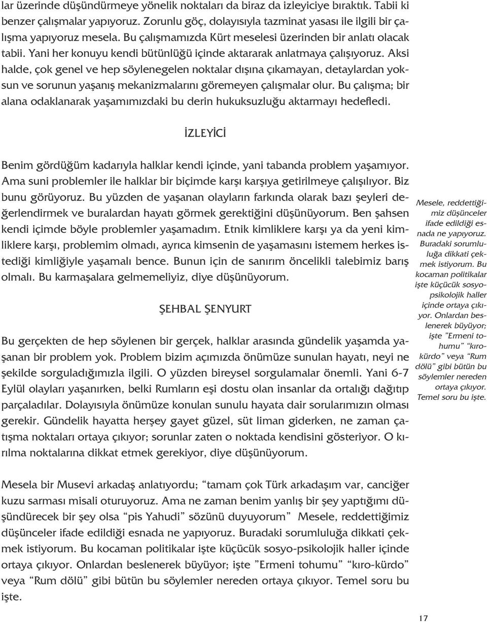 Aksi halde, çok genel ve hep söylenegelen noktalar dışına çıkamayan, detaylardan yoksun ve sorunun yaşanış mekanizmalarını göremeyen çalışmalar olur.