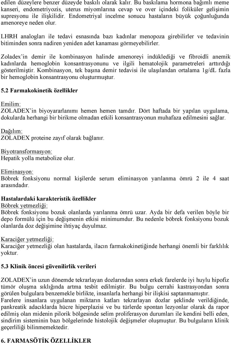 Endometriyal incelme sonucu hastaların büyük çoğunluğunda amenoreye neden olur.