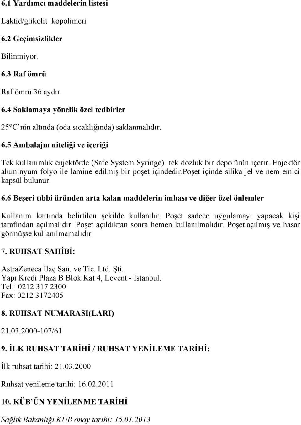 poşet içinde silika jel ve nem emici kapsül bulunur. 6.6 Beşeri tıbbi üründen arta kalan maddelerin imhası ve diğer özel önlemler Kullanım kartında belirtilen şekilde kullanılır.